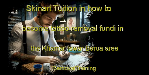 Skinart Tuition in how to become tattoo removal fundi in the Khamar Iswar Barua area | RemovalTraining | RemovalClasses | SkinartTraining-Bangladesh