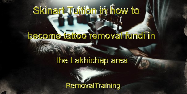Skinart Tuition in how to become tattoo removal fundi in the Lakhichap area | RemovalTraining | RemovalClasses | SkinartTraining-Bangladesh