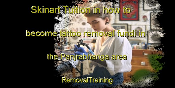 Skinart Tuition in how to become tattoo removal fundi in the Panjrabhanga area | RemovalTraining | RemovalClasses | SkinartTraining-Bangladesh
