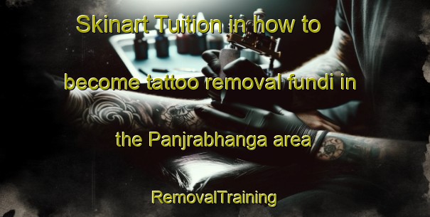 Skinart Tuition in how to become tattoo removal fundi in the Panjrabhanga area | RemovalTraining | RemovalClasses | SkinartTraining-Bangladesh
