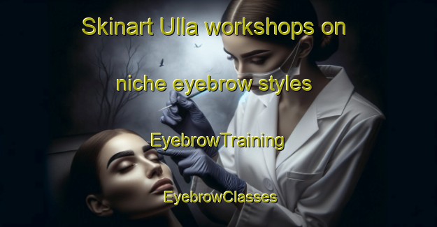 Skinart Ulla workshops on niche eyebrow styles | EyebrowTraining | EyebrowClasses | SkinartTraining-Bangladesh