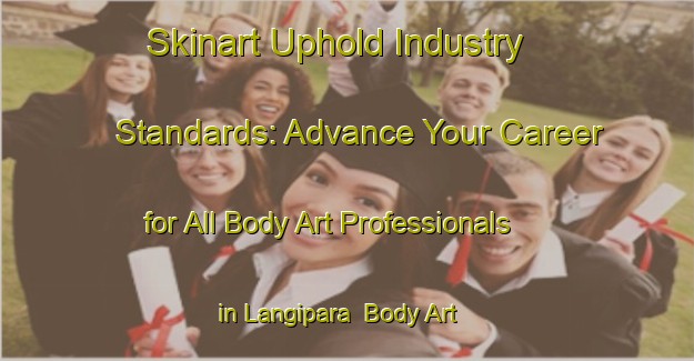 Skinart Uphold Industry Standards: Advance Your Career for All Body Art Professionals in Langipara | Body Art Qualification Authority | BAQA-Bangladesh