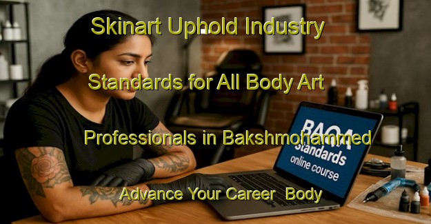 Skinart Uphold Industry Standards for All Body Art Professionals in Bakshmohammed - Advance Your Career | Body Art Qualification Authority | BAQA-Bangladesh