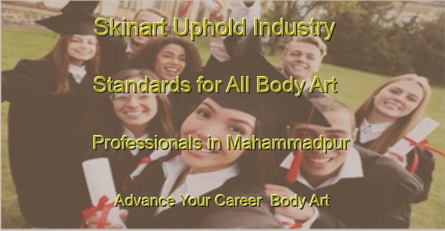 Skinart Uphold Industry Standards for All Body Art Professionals in Mahammadpur - Advance Your Career | Body Art Qualification Authority | BAQA-Bangladesh