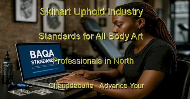 Skinart Uphold Industry Standards for All Body Art Professionals in North Chauddaburia - Advance Your Career | Body Art Qualification Authority | BAQA-Bangladesh