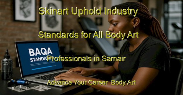 Skinart Uphold Industry Standards for All Body Art Professionals in Samair - Advance Your Career | Body Art Qualification Authority | BAQA-Bangladesh