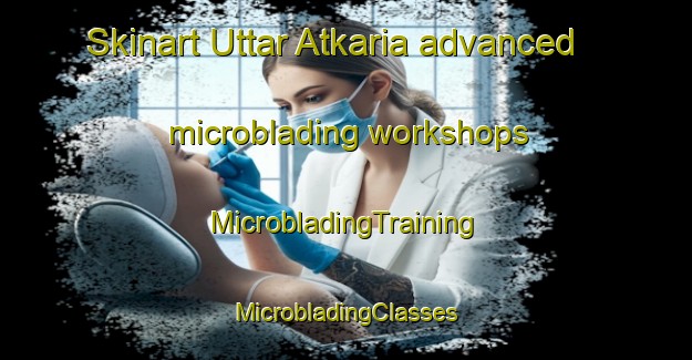 Skinart Uttar Atkaria advanced microblading workshops | #MicrobladingTraining #MicrobladingClasses #SkinartTraining-Bangladesh