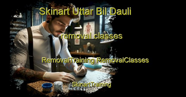 Skinart Uttar Bil Dauli removal classes | #RemovalTraining #RemovalClasses #SkinartTraining-Bangladesh