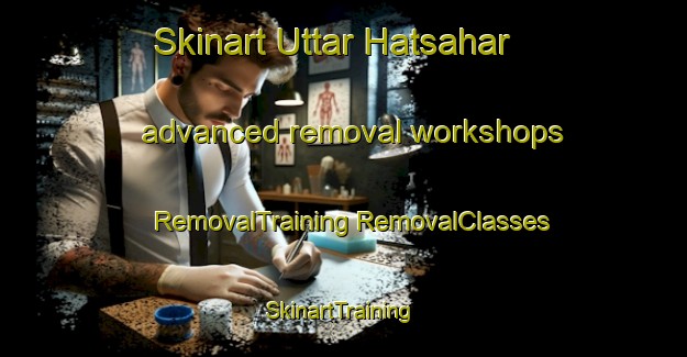 Skinart Uttar Hatsahar advanced removal workshops | #RemovalTraining #RemovalClasses #SkinartTraining-Bangladesh