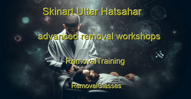 Skinart Uttar Hatsahar advanced removal workshops | RemovalTraining | RemovalClasses | SkinartTraining-Bangladesh