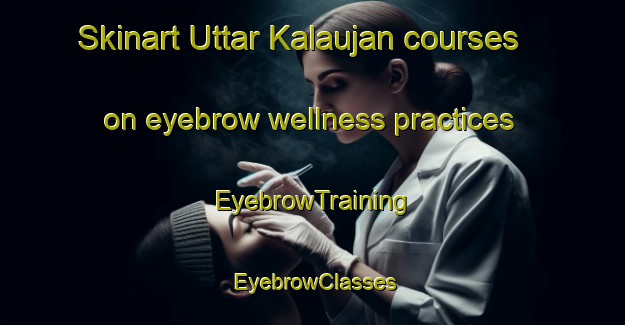 Skinart Uttar Kalaujan courses on eyebrow wellness practices | EyebrowTraining | EyebrowClasses | SkinartTraining-Bangladesh