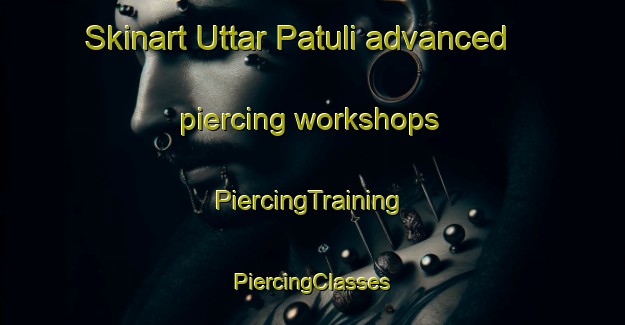 Skinart Uttar Patuli advanced piercing workshops | #PiercingTraining #PiercingClasses #SkinartTraining-Bangladesh