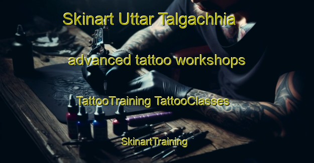 Skinart Uttar Talgachhia advanced tattoo workshops | #TattooTraining #TattooClasses #SkinartTraining-Bangladesh