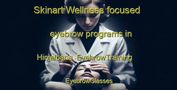 Skinart Wellness-focused eyebrow programs in Hinjalbaria | EyebrowTraining | EyebrowClasses | SkinartTraining-Bangladesh