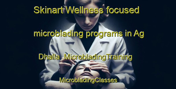 Skinart Wellness-focused microblading programs in Ag Dhalla | #MicrobladingTraining #MicrobladingClasses #SkinartTraining-Bangladesh