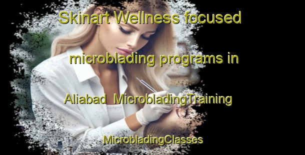 Skinart Wellness-focused microblading programs in Aliabad | #MicrobladingTraining #MicrobladingClasses #SkinartTraining-Bangladesh