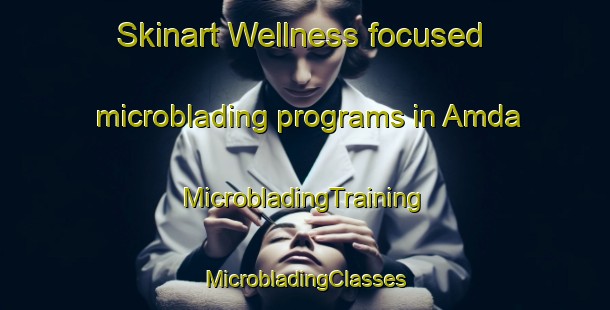 Skinart Wellness-focused microblading programs in Amda | #MicrobladingTraining #MicrobladingClasses #SkinartTraining-Bangladesh