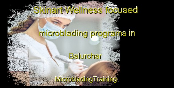 Skinart Wellness-focused microblading programs in Balurchar | #MicrobladingTraining #MicrobladingClasses #SkinartTraining-Bangladesh