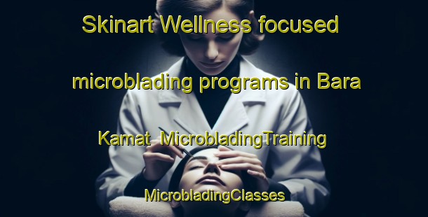 Skinart Wellness-focused microblading programs in Bara Kamat | #MicrobladingTraining #MicrobladingClasses #SkinartTraining-Bangladesh