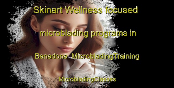 Skinart Wellness-focused microblading programs in Benadona | #MicrobladingTraining #MicrobladingClasses #SkinartTraining-Bangladesh