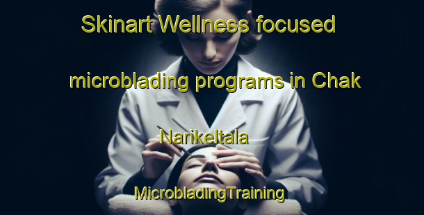 Skinart Wellness-focused microblading programs in Chak Narikeltala | #MicrobladingTraining #MicrobladingClasses #SkinartTraining-Bangladesh