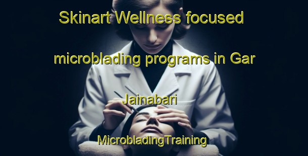 Skinart Wellness-focused microblading programs in Gar Jainabari | #MicrobladingTraining #MicrobladingClasses #SkinartTraining-Bangladesh