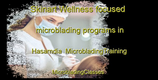 Skinart Wellness-focused microblading programs in Hasamdia | MicrobladingTraining | MicrobladingClasses | SkinartTraining-Bangladesh