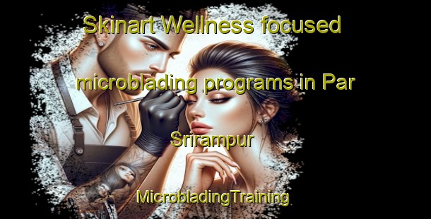 Skinart Wellness-focused microblading programs in Par Srirampur | #MicrobladingTraining #MicrobladingClasses #SkinartTraining-Bangladesh