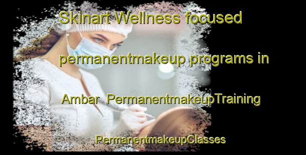 Skinart Wellness-focused permanentmakeup programs in Ambar | #PermanentmakeupTraining #PermanentmakeupClasses #SkinartTraining-Bangladesh