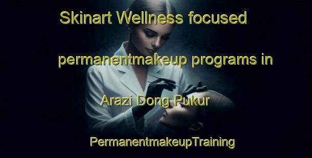 Skinart Wellness-focused permanentmakeup programs in Arazi Dong Pukur | #PermanentmakeupTraining #PermanentmakeupClasses #SkinartTraining-Bangladesh