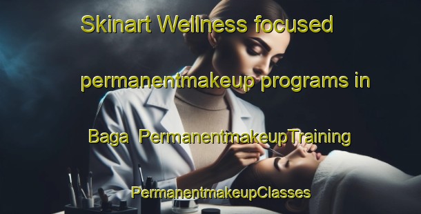 Skinart Wellness-focused permanentmakeup programs in Baga | #PermanentmakeupTraining #PermanentmakeupClasses #SkinartTraining-Bangladesh