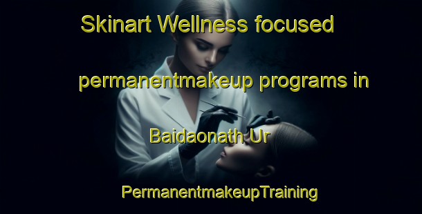 Skinart Wellness-focused permanentmakeup programs in Baidaonath Ur | #PermanentmakeupTraining #PermanentmakeupClasses #SkinartTraining-Bangladesh