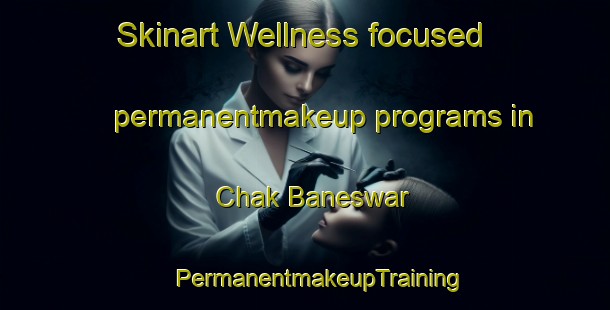 Skinart Wellness-focused permanentmakeup programs in Chak Baneswar | #PermanentmakeupTraining #PermanentmakeupClasses #SkinartTraining-Bangladesh