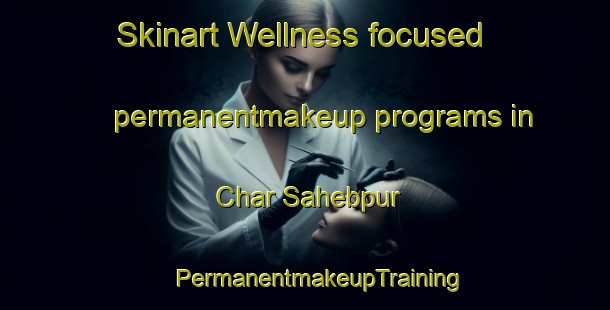 Skinart Wellness-focused permanentmakeup programs in Char Sahebpur | #PermanentmakeupTraining #PermanentmakeupClasses #SkinartTraining-Bangladesh