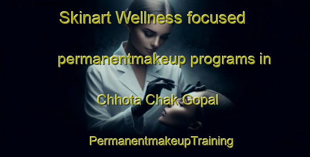 Skinart Wellness-focused permanentmakeup programs in Chhota Chak Gopal | #PermanentmakeupTraining #PermanentmakeupClasses #SkinartTraining-Bangladesh