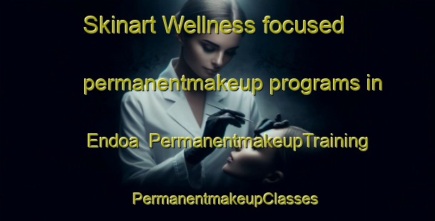 Skinart Wellness-focused permanentmakeup programs in Endoa | PermanentmakeupTraining | PermanentmakeupClasses | SkinartTraining-Bangladesh