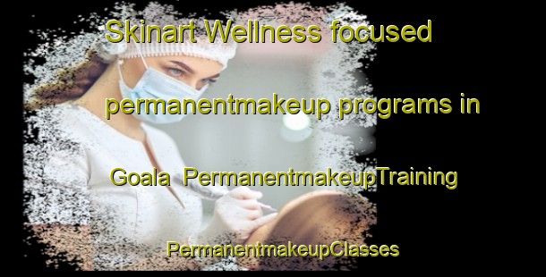Skinart Wellness-focused permanentmakeup programs in Goala | PermanentmakeupTraining | PermanentmakeupClasses | SkinartTraining-Bangladesh