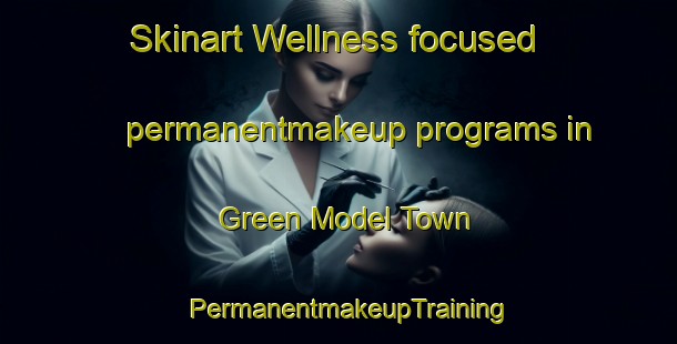 Skinart Wellness-focused permanentmakeup programs in Green Model Town | PermanentmakeupTraining | PermanentmakeupClasses | SkinartTraining-Bangladesh