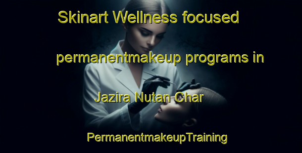 Skinart Wellness-focused permanentmakeup programs in Jazira Nutan Char | #PermanentmakeupTraining #PermanentmakeupClasses #SkinartTraining-Bangladesh