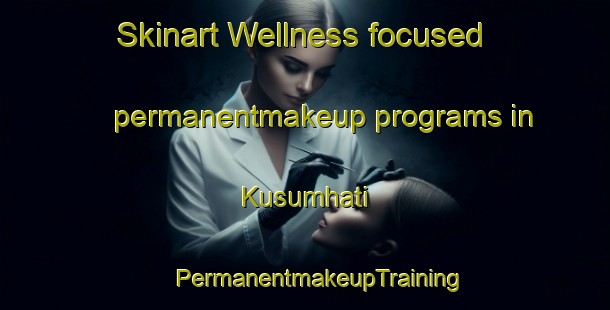 Skinart Wellness-focused permanentmakeup programs in Kusumhati | #PermanentmakeupTraining #PermanentmakeupClasses #SkinartTraining-Bangladesh