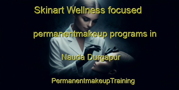 Skinart Wellness-focused permanentmakeup programs in Nauda Durgapur | #PermanentmakeupTraining #PermanentmakeupClasses #SkinartTraining-Bangladesh