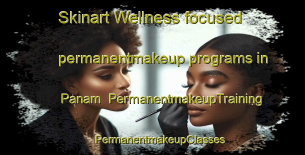 Skinart Wellness-focused permanentmakeup programs in Panam | #PermanentmakeupTraining #PermanentmakeupClasses #SkinartTraining-Bangladesh