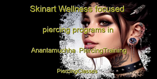 Skinart Wellness-focused piercing programs in Anantamuchha | PiercingTraining | PiercingClasses | SkinartTraining-Bangladesh