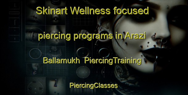 Skinart Wellness-focused piercing programs in Arazi Ballamukh | #PiercingTraining #PiercingClasses #SkinartTraining-Bangladesh