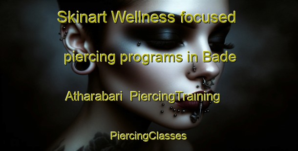 Skinart Wellness-focused piercing programs in Bade Atharabari | #PiercingTraining #PiercingClasses #SkinartTraining-Bangladesh