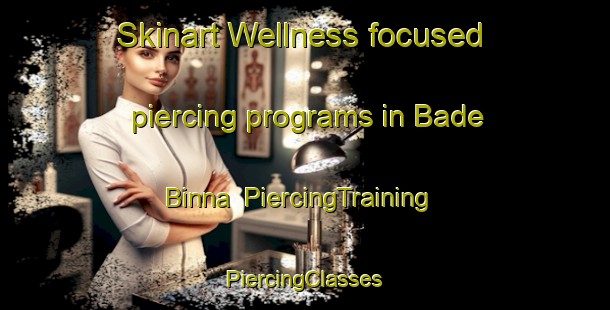 Skinart Wellness-focused piercing programs in Bade Binna | #PiercingTraining #PiercingClasses #SkinartTraining-Bangladesh