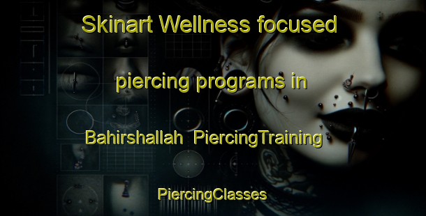 Skinart Wellness-focused piercing programs in Bahirshallah | #PiercingTraining #PiercingClasses #SkinartTraining-Bangladesh