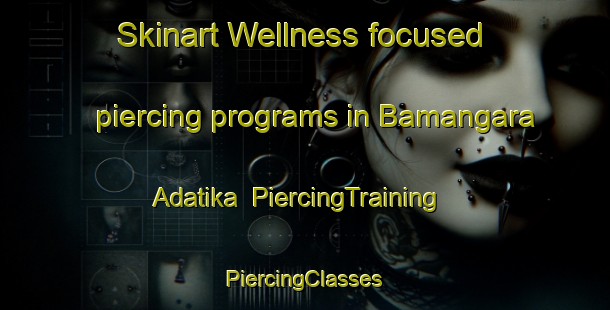 Skinart Wellness-focused piercing programs in Bamangara Adatika | #PiercingTraining #PiercingClasses #SkinartTraining-Bangladesh