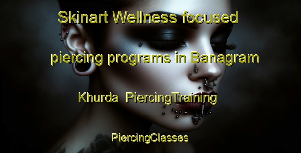 Skinart Wellness-focused piercing programs in Banagram Khurda | #PiercingTraining #PiercingClasses #SkinartTraining-Bangladesh