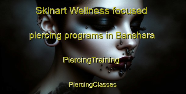 Skinart Wellness-focused piercing programs in Banshara | #PiercingTraining #PiercingClasses #SkinartTraining-Bangladesh